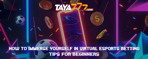 How to Immerse Yourself in Virtual Esports Betting: Tips for Beginners